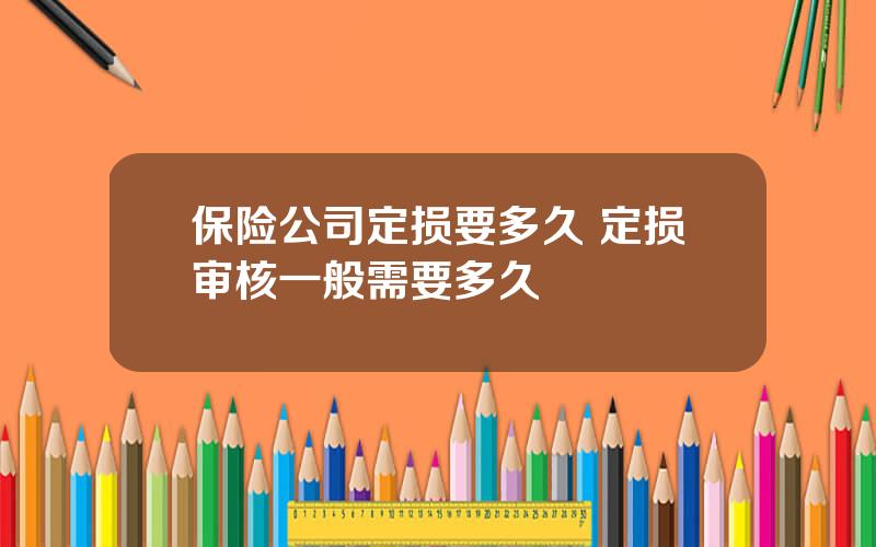 保险公司定损要多久 定损审核一般需要多久